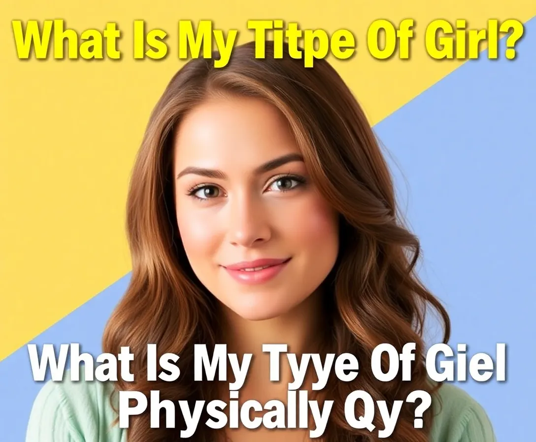 What Is My Type Of Girl Physically? Quiz