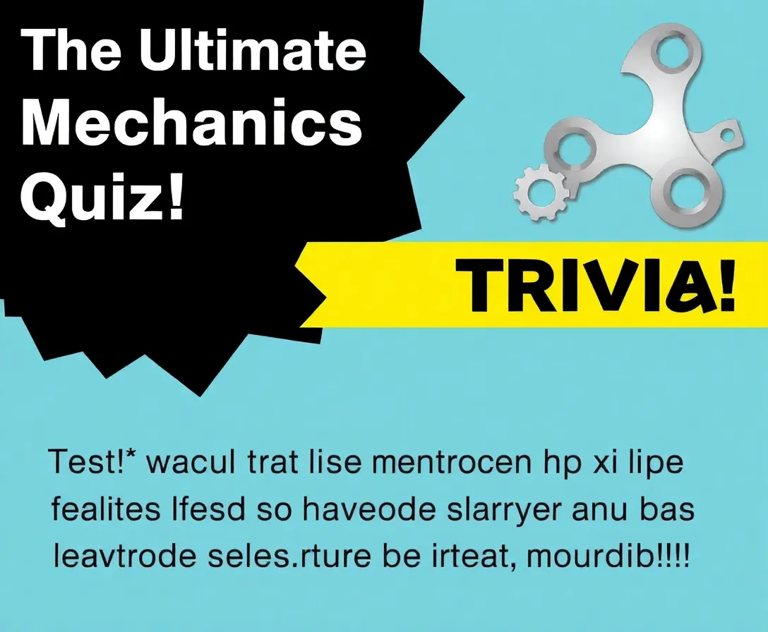 The Ultimate Mechanics Quiz! Trivia