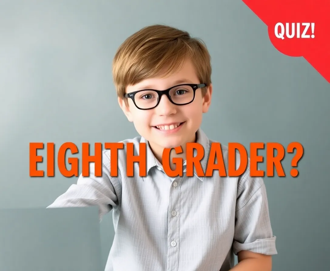 Trivia: Are You Smarter Than An Eighth Grader Kid?