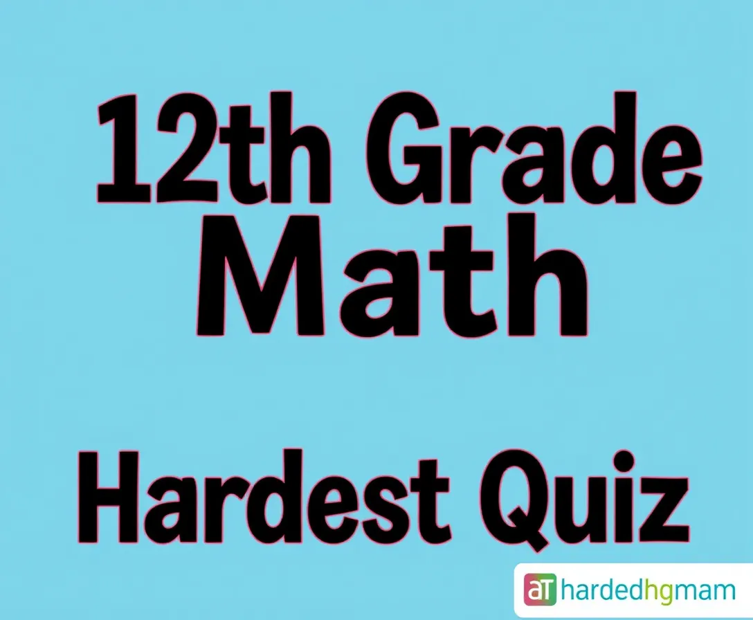12th Grade Math: Hardest Quiz!