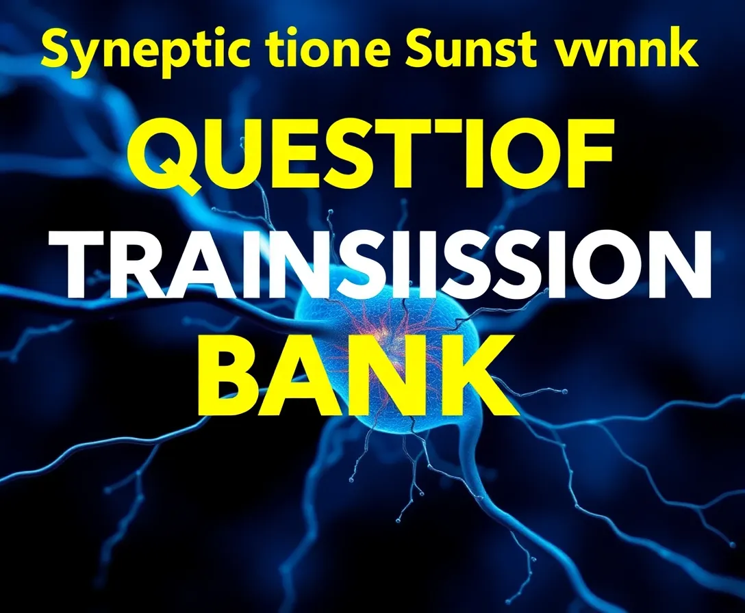 Synaptic Transmission Study Question Bank