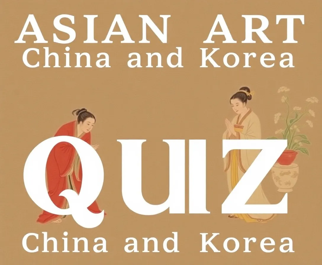 Asian Art: China and Korea Quiz