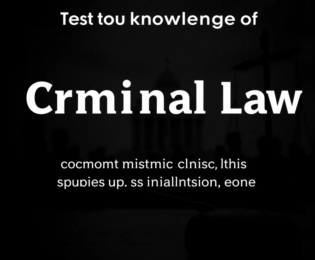 Criminal Law Quiz: How Well Do You Know Current Legal Concepts?