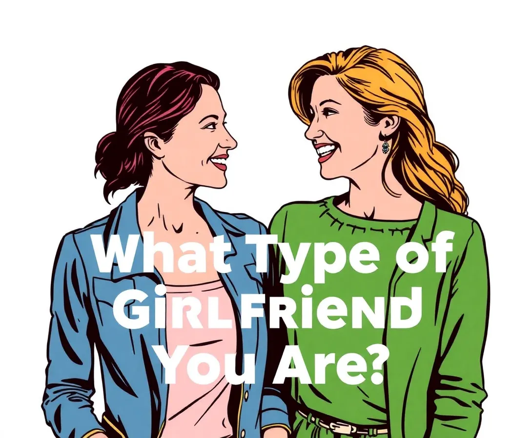 Hey Girl! What Type Of Girlfriend Are You?