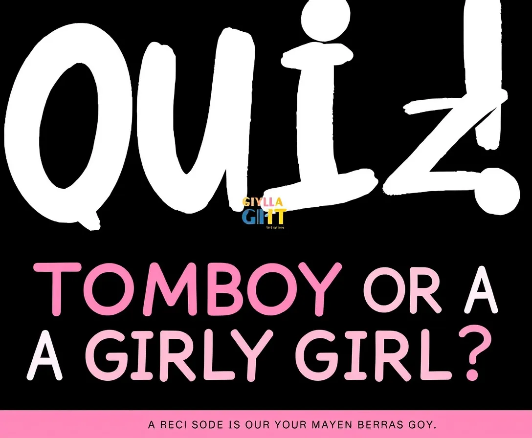 Are You A Tomboy Or A Girly Girl? Quiz