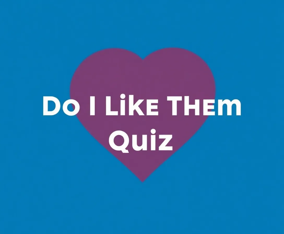 Take The Do I Like Them Quiz And Uncover Your Real Feelings!