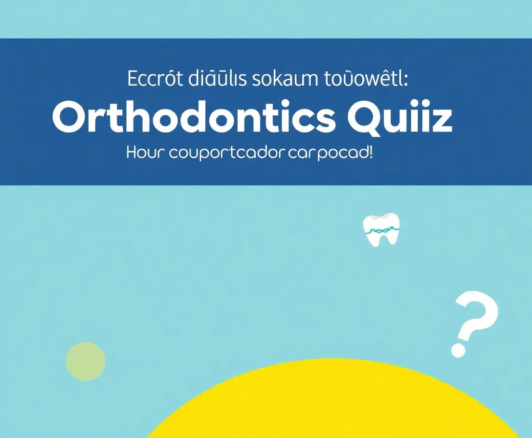 Orthodontics Quiz