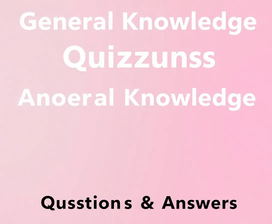 General Knowledge Quizzes, Questions & Answers