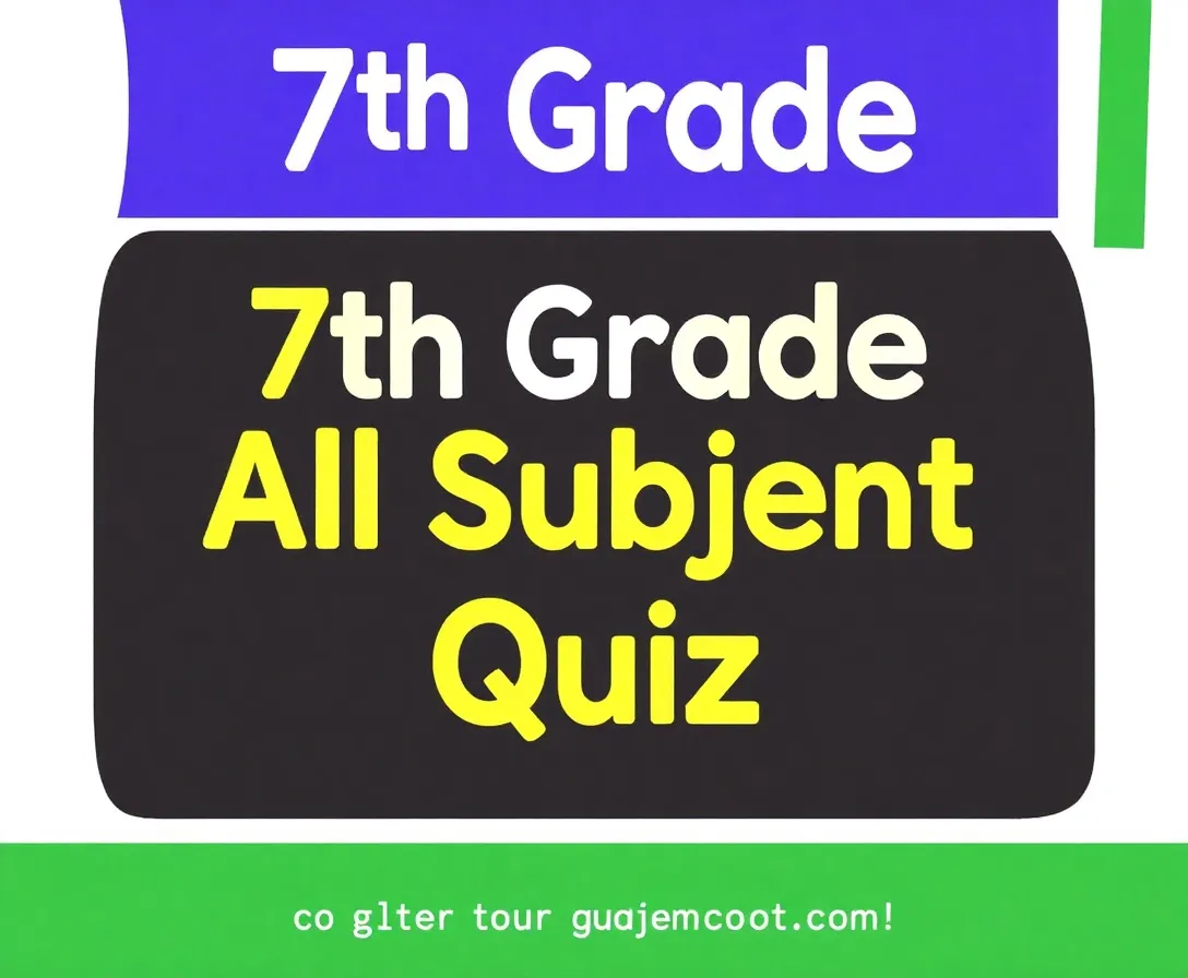 7th Grade All Subject Quiz!