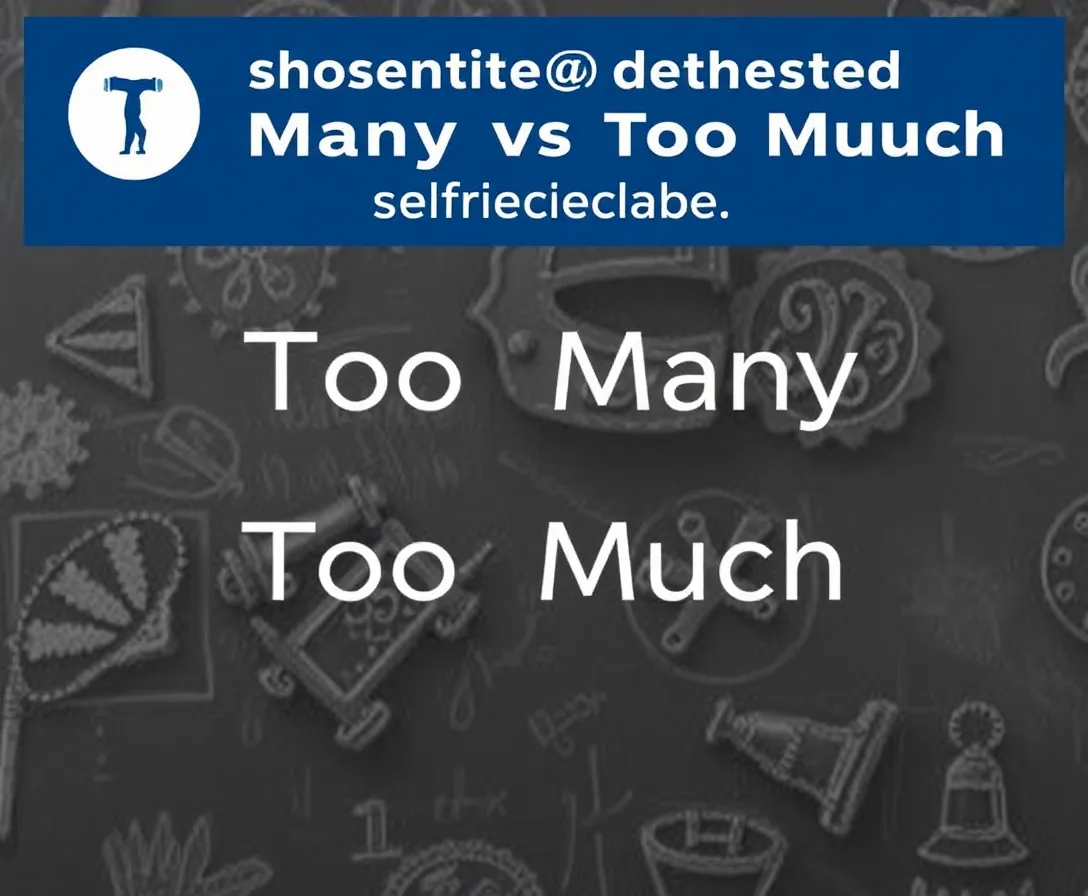 Too Many Or Too Much ?