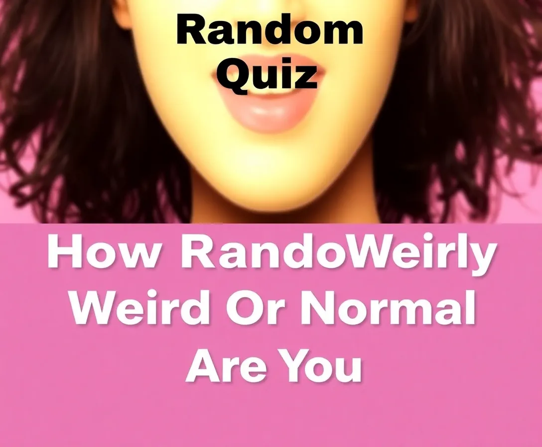 Random Quiz: How Randomly Weird Or Normal Are You?