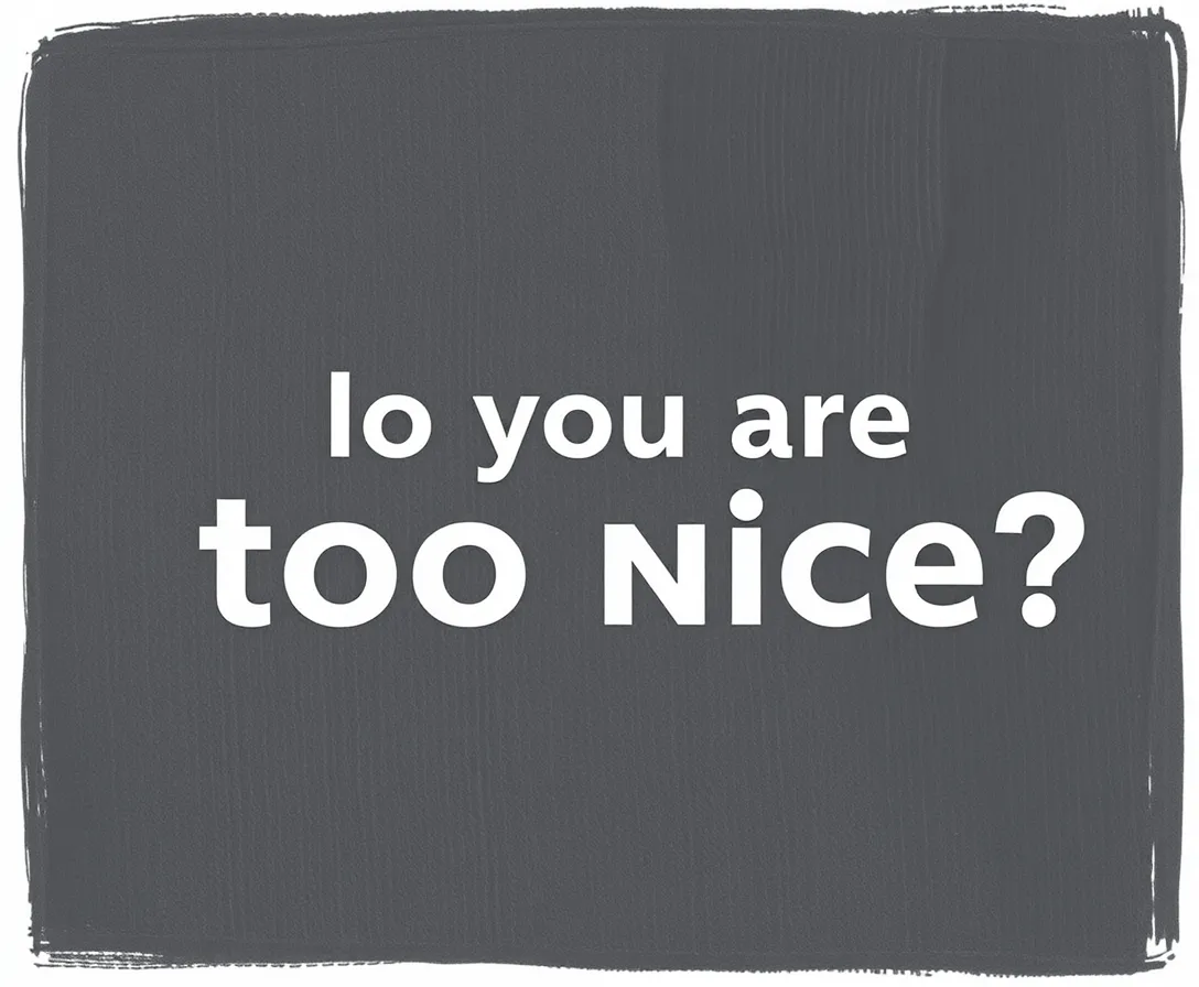 Am I Too Nice?