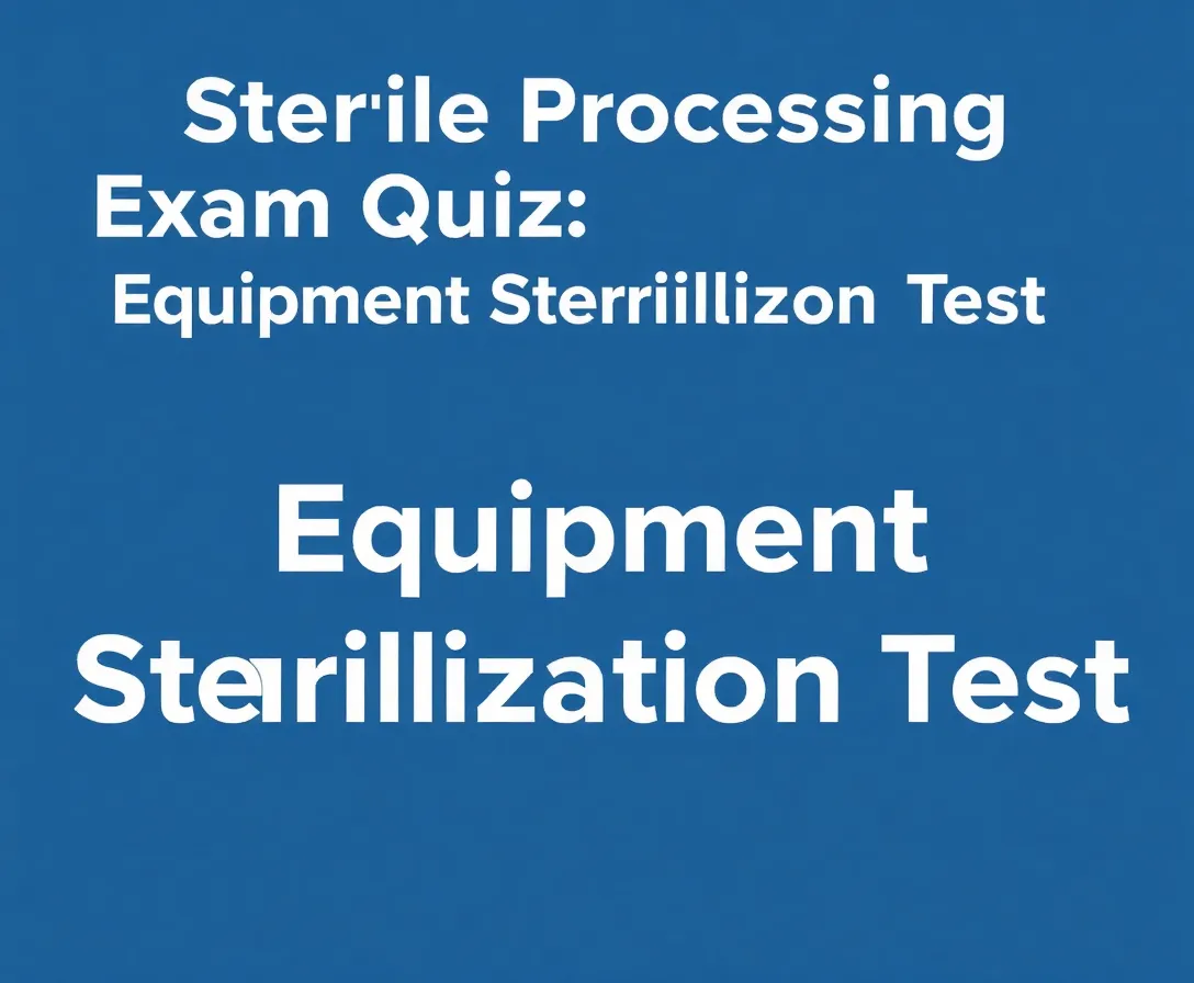 Sterile Processing Exam Quiz: Equipment Sterilization Test